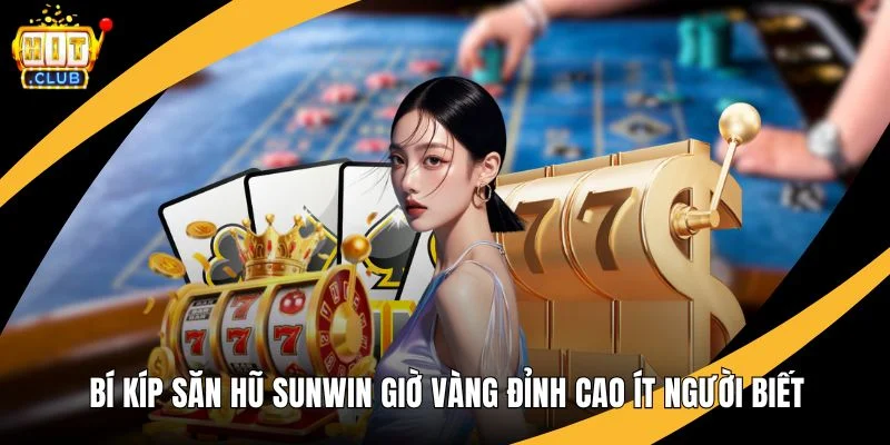 Bí Kíp Săn Hũ Hitclub Giờ Vàng Đỉnh Cao Ít Người Biết