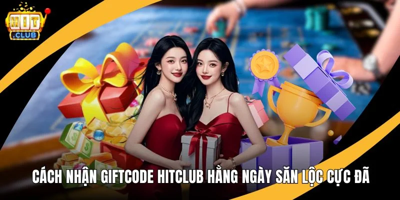 Cách Nhận Giftcode Hitclub Hằng Ngày Săn Lộc Cực Đã Cách Nhận Giftcode Hitclub Hằng Ngày Săn Lộc Cực Đã