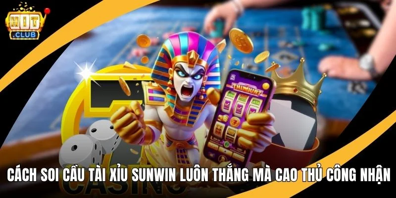 Cách Soi Cầu Tài Xỉu Hitclub Luôn Thắng Mà Cao Thủ Công Nhận