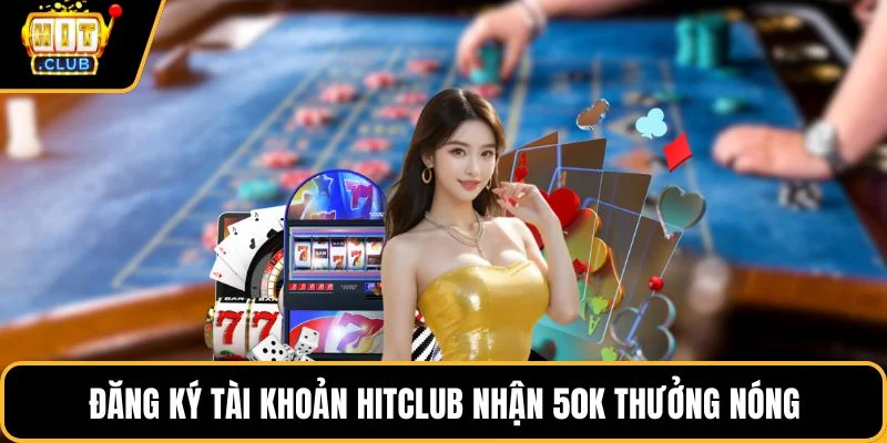 dang ky tai khoan hitclub nhan 50k thuong nong dang ky tai khoan hitclub nhan 50k thuong nong