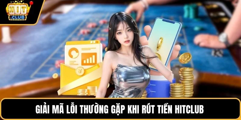 giai ma loi thuong gap khi rut tien hitclub
