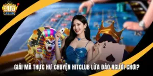 Giải Mã Thực Hư Chuyện Hitclub Lừa Đảo Người Chơi?