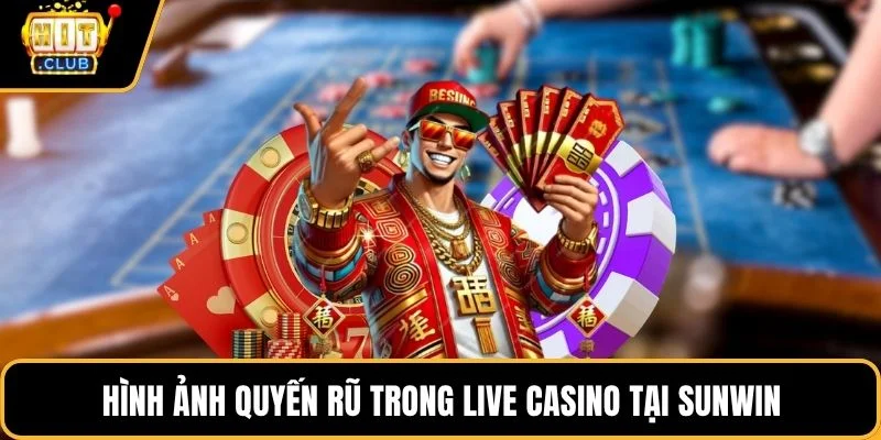 hinh anh quyen ru trong live casino tai sunwin hinh anh quyen ru trong live casino tai sunwin