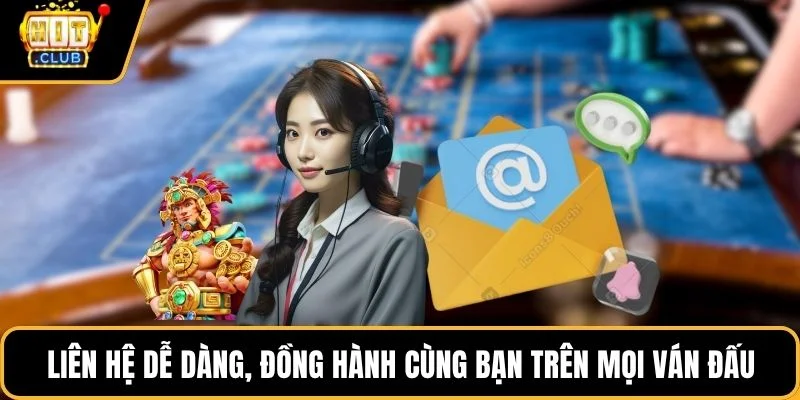 Liên hệ dễ dàng, đồng hành cùng bạn trên mọi ván đấu