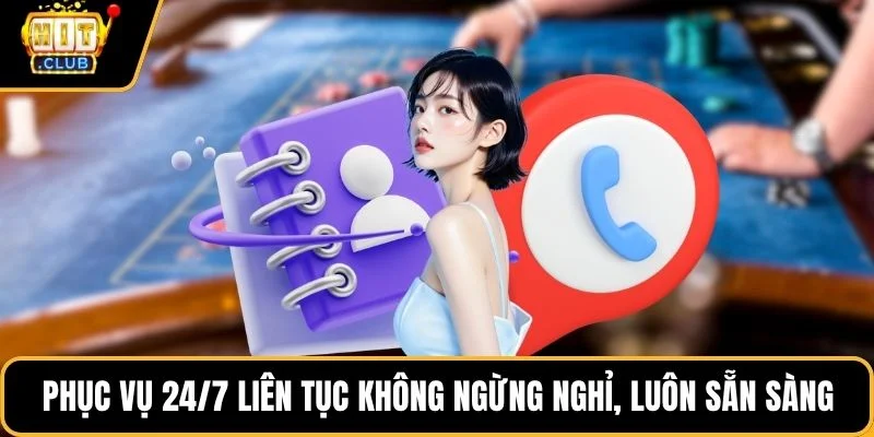 Phục vụ 24/7 liên tục không ngừng nghỉ, luôn sẵn sàng hỗ trợ
