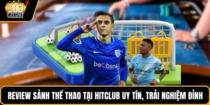 review sanh the thao tai hitclub uy tin trai nghiem dinh