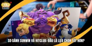 So Sánh Sunwin Và Hitclub: Đâu Là Lựa Chọn Tốt Hơn?