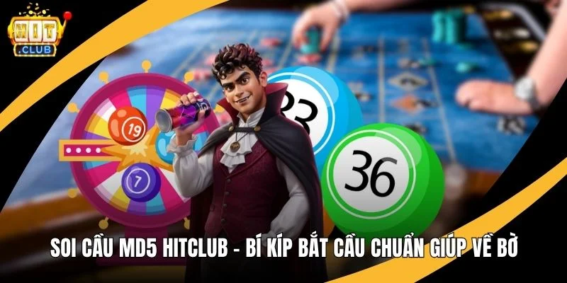 Soi Cầu MD5 Hitclub – Bí Kíp Bắt Cầu Chuẩn Giúp Về Bờ