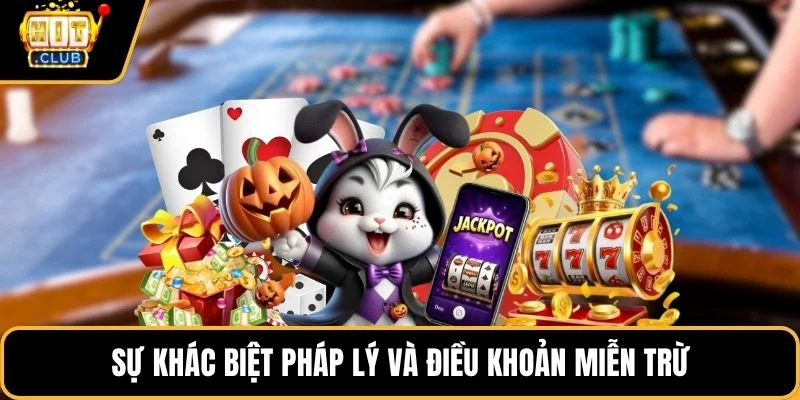 Sự khác biệt pháp lý và điều khoản miễn trừ