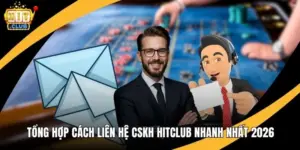 Tổng Hợp Cách Liên Hệ CSKH Hitclub Nhanh Nhất 2026