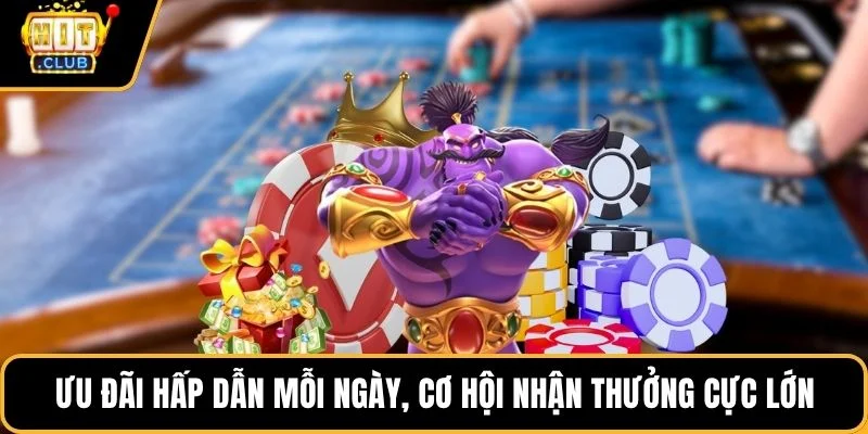 Ưu đãi hấp dẫn mỗi ngày, cơ hội nhận thưởng cực lớn